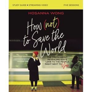 How (Not) to Save the World Bible Study Guide Plus Streaming Video: The Truth ab